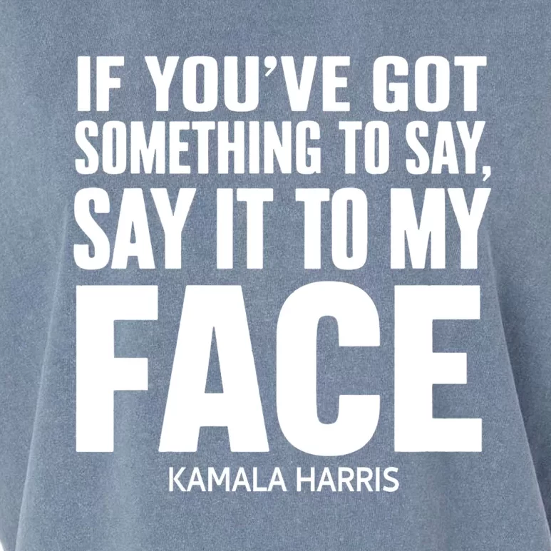 If YouVe Got Something To Say It To My Face Kamala Harris Garment-Dyed Women's Muscle Tee