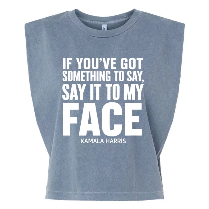 If YouVe Got Something To Say It To My Face Kamala Harris Garment-Dyed Women's Muscle Tee