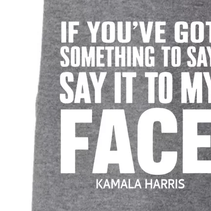 If YouVe Got Something To Say It To My Face Kamala Harris Doggie 3-End Fleece Hoodie