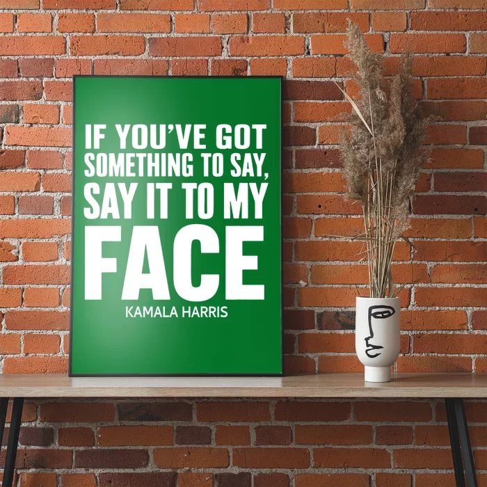 If YouVe Got Something To Say It To My Face Kamala Harris Poster