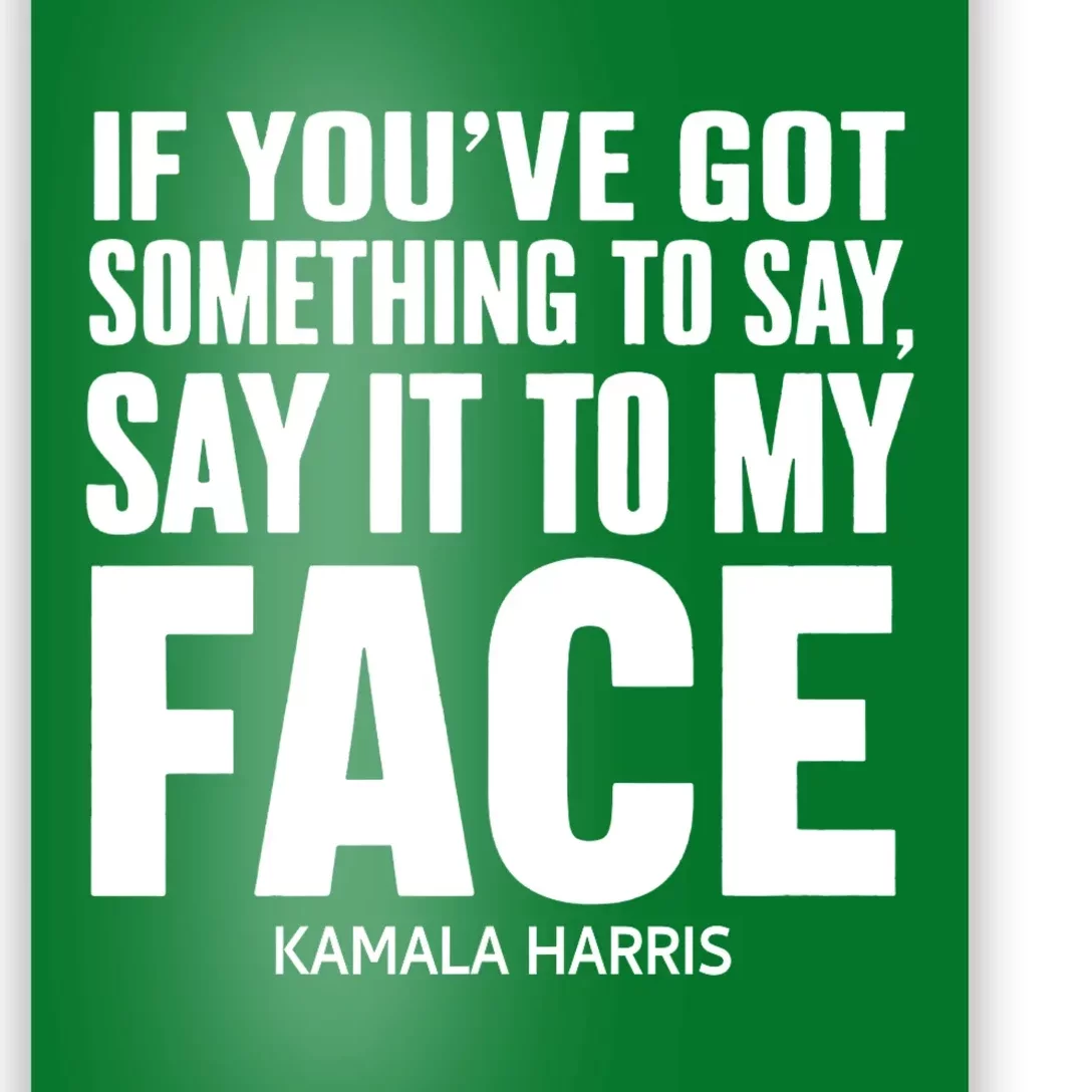 If YouVe Got Something To Say It To My Face Kamala Harris Poster