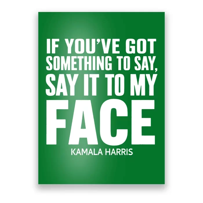 If YouVe Got Something To Say It To My Face Kamala Harris Poster