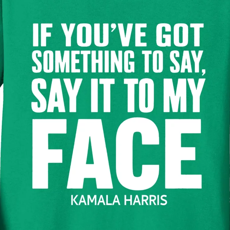 If YouVe Got Something To Say It To My Face Kamala Harris Kids Long Sleeve Shirt