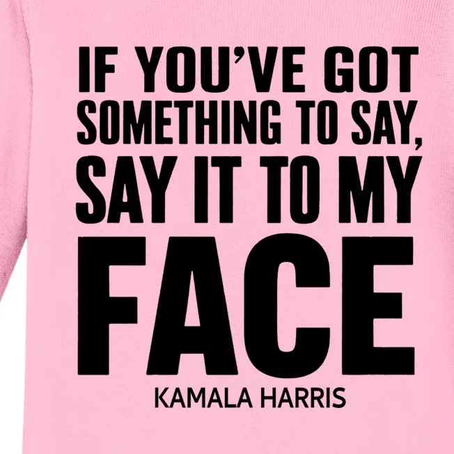 If YouVe Got Something To Say It To My Face Kamala Harris Baby Long Sleeve Bodysuit