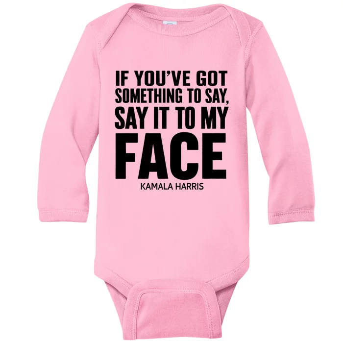 If YouVe Got Something To Say It To My Face Kamala Harris Baby Long Sleeve Bodysuit