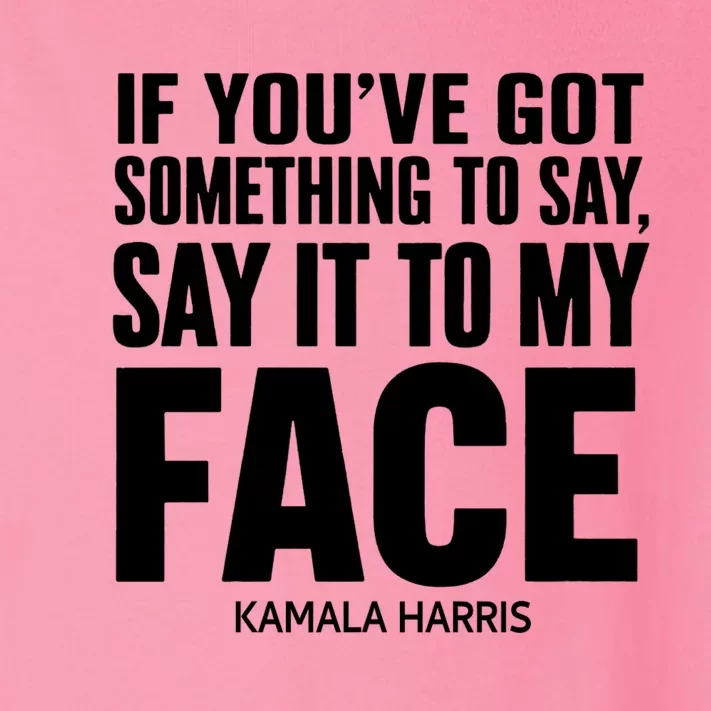 If YouVe Got Something To Say It To My Face Kamala Harris Toddler Long Sleeve Shirt