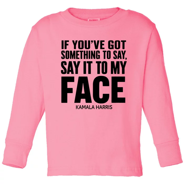 If YouVe Got Something To Say It To My Face Kamala Harris Toddler Long Sleeve Shirt