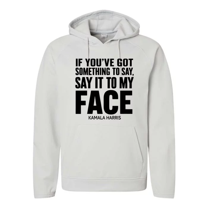 If YouVe Got Something To Say It To My Face Kamala Harris Performance Fleece Hoodie