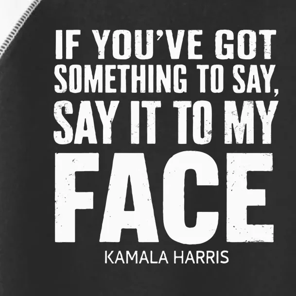 If YouVe Got Something To Say It To My Face Kamala Harris Toddler Fine Jersey T-Shirt