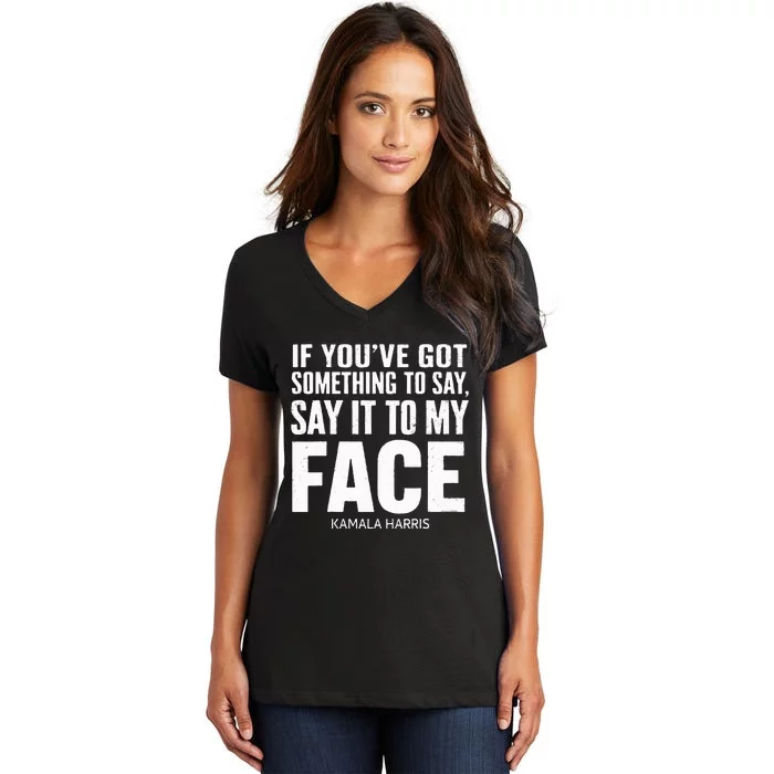 If YouVe Got Something To Say It To My Face Kamala Harris Women's V-Neck T-Shirt