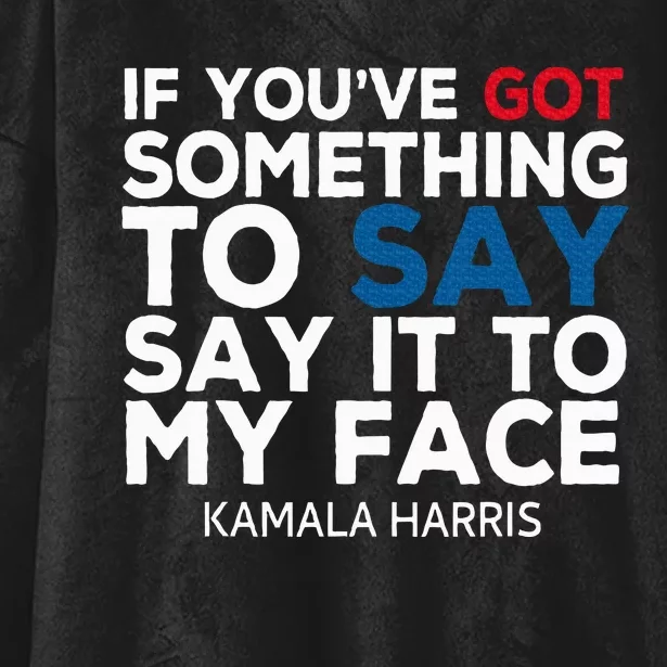 If YouVe Got Something To Say It To My Face Kamala Harris Hooded Wearable Blanket