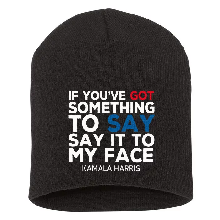 If YouVe Got Something To Say It To My Face Kamala Harris Short Acrylic Beanie