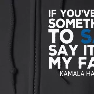 If YouVe Got Something To Say It To My Face Kamala Harris Full Zip Hoodie