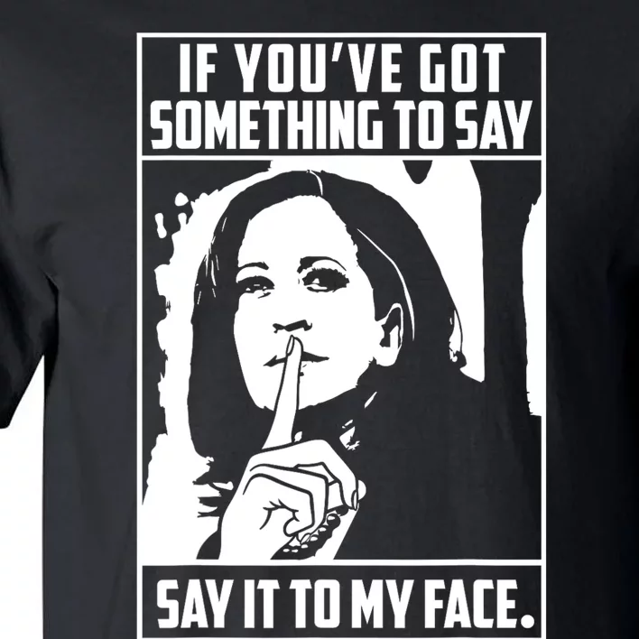 If You’Ve Got Something To Say Say It To My Face Harris 2024 Tall T-Shirt