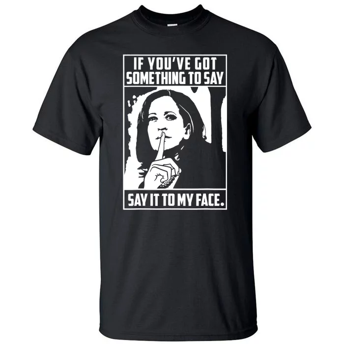 If You’Ve Got Something To Say Say It To My Face Harris 2024 Tall T-Shirt