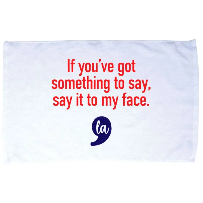 If YouVe Got Something To Say Say It To My Face Microfiber Hand Towel