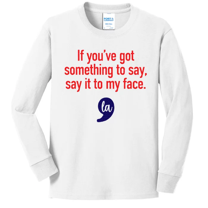 If YouVe Got Something To Say Say It To My Face Kids Long Sleeve Shirt