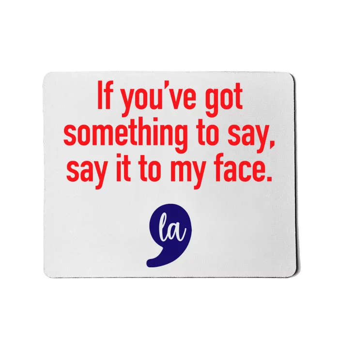 If Youre Got Something To Say Say It To My Face La Mousepad