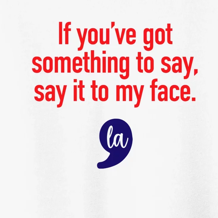 If Youre Got Something To Say Say It To My Face La Toddler T-Shirt