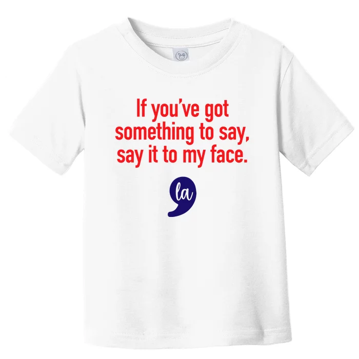 If Youre Got Something To Say Say It To My Face La Toddler T-Shirt