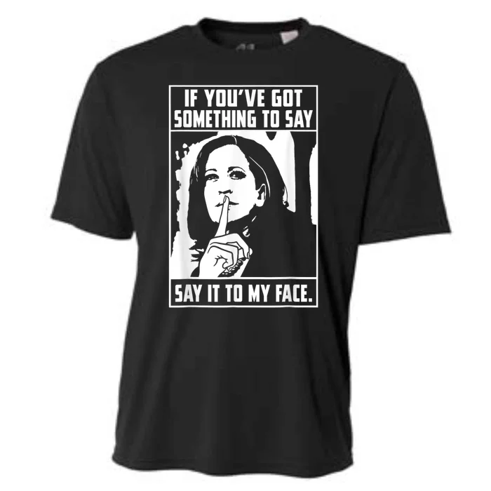 If You’Ve Got Something To Say Say It To My Face Harris Cooling Performance Crew T-Shirt