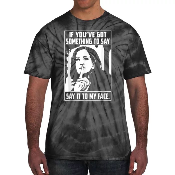 If You’Ve Got Something To Say Say It To My Face Harris Tie-Dye T-Shirt