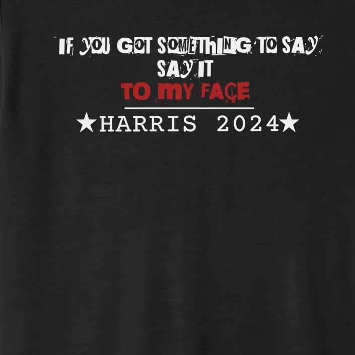 If You Got Something To Say It To My Face Harris 2024 ChromaSoft Performance T-Shirt