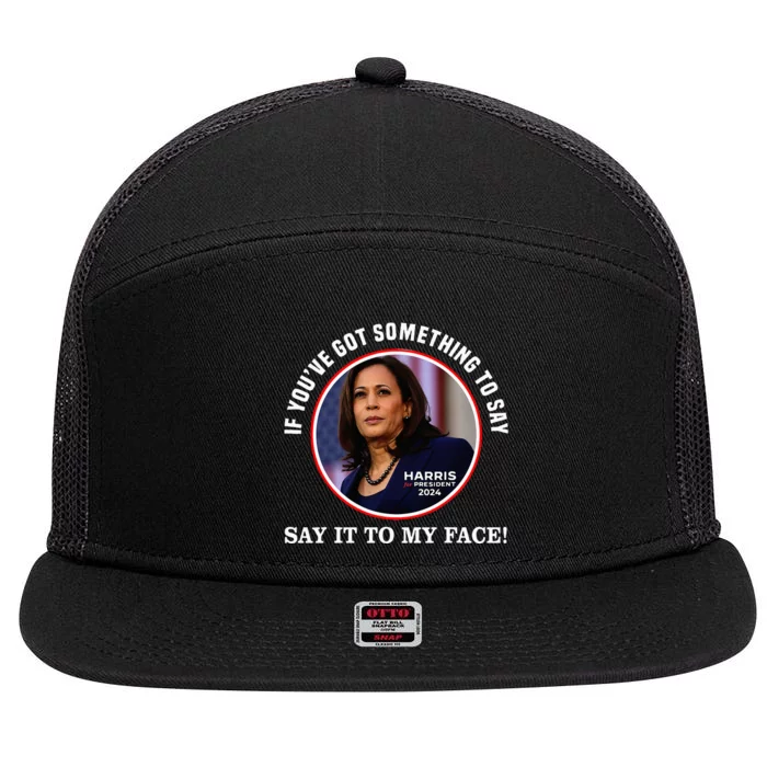 If You’Ve Got Something To Say Say It To My Face Harris 2024 7 Panel Mesh Trucker Snapback Hat