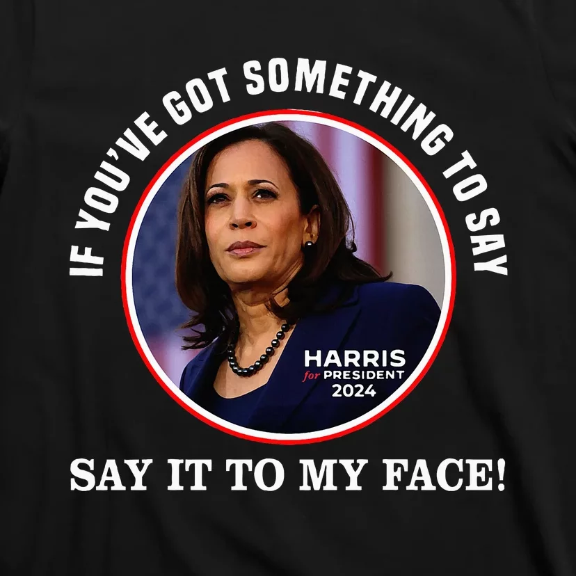 If You’Ve Got Something To Say Say It To My Face Harris 2024 T-Shirt