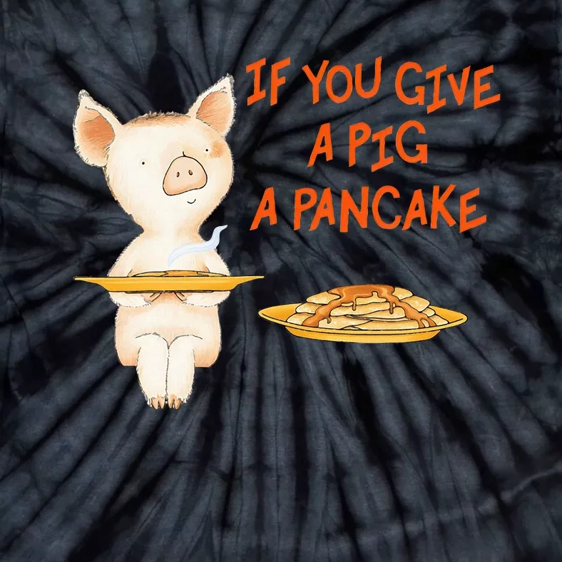 If You Give A Pig A Pancake Tie-Dye T-Shirt