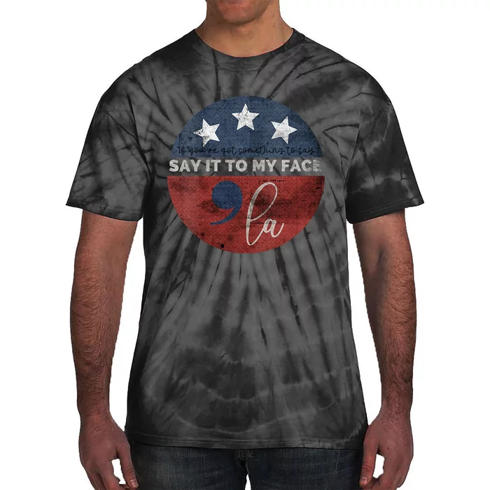 If Youve Got Something To Say Say It To My Face Kamala Tie-Dye T-Shirt