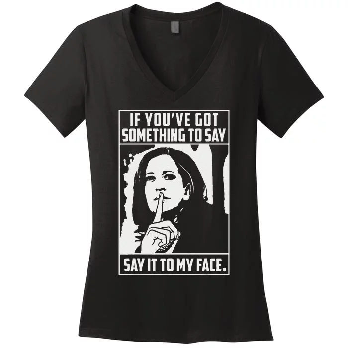 If You’Ve Got Something To Say Say It To My Face Harris 2024 Gift Women's V-Neck T-Shirt