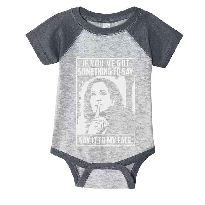 If You’Ve Got Something To Say Say It To My Face Harris 2024 Gift Infant Baby Jersey Bodysuit