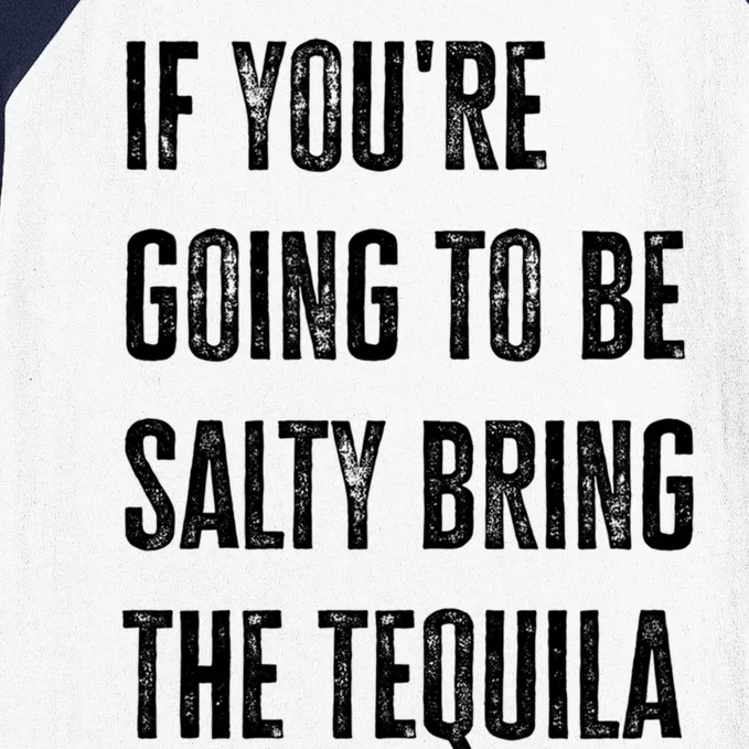 If YouRe Going To Be Salty Bring The Tequila Cinco De Mayo Cute Gift Baseball Sleeve Shirt