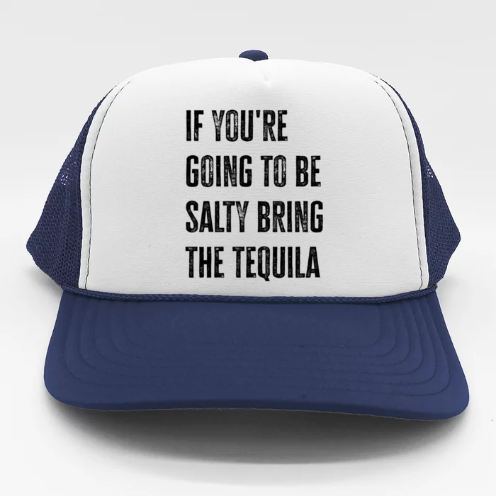 If YouRe Going To Be Salty Bring The Tequila Cinco De Mayo Cute Gift Trucker Hat