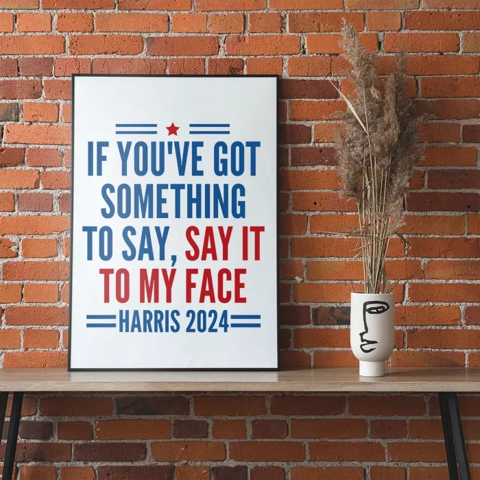 If YouVe Got Something To Say It To My Face Kamala Harris Poster