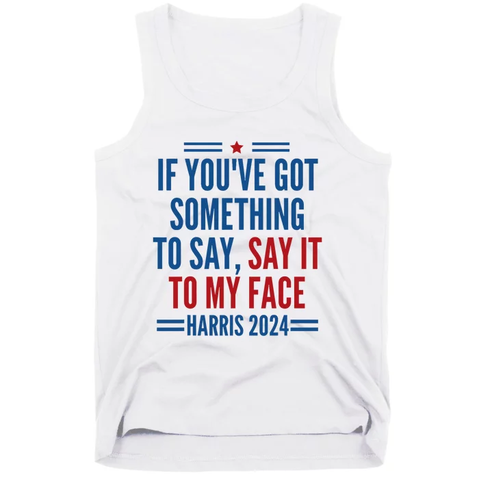 If YouVe Got Something To Say It To My Face Kamala Harris Tank Top