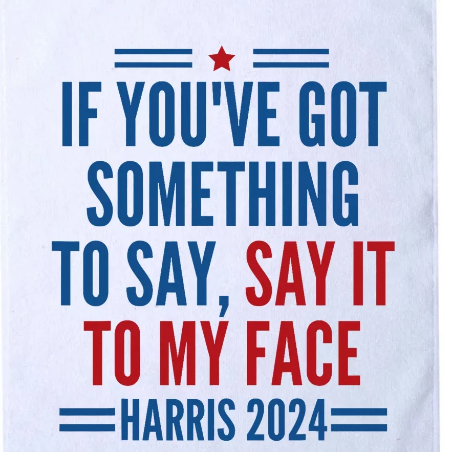 If YouVe Got Something To Say It To My Face Kamala Harris Platinum Collection Golf Towel