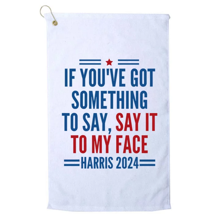 If YouVe Got Something To Say It To My Face Kamala Harris Platinum Collection Golf Towel