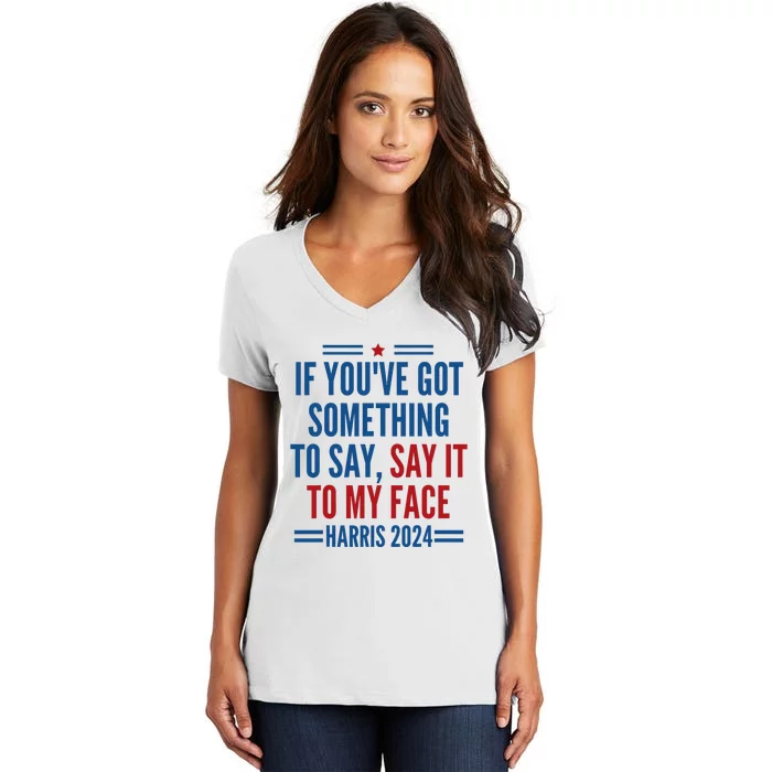 If YouVe Got Something To Say It To My Face Kamala Harris Women's V-Neck T-Shirt