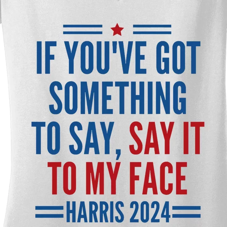 If YouVe Got Something To Say It To My Face Kamala Harris Women's V-Neck T-Shirt