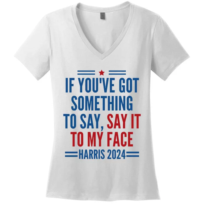 If YouVe Got Something To Say It To My Face Kamala Harris Women's V-Neck T-Shirt