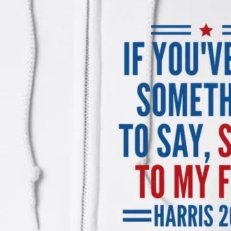 If YouVe Got Something To Say It To My Face Kamala Harris Full Zip Hoodie