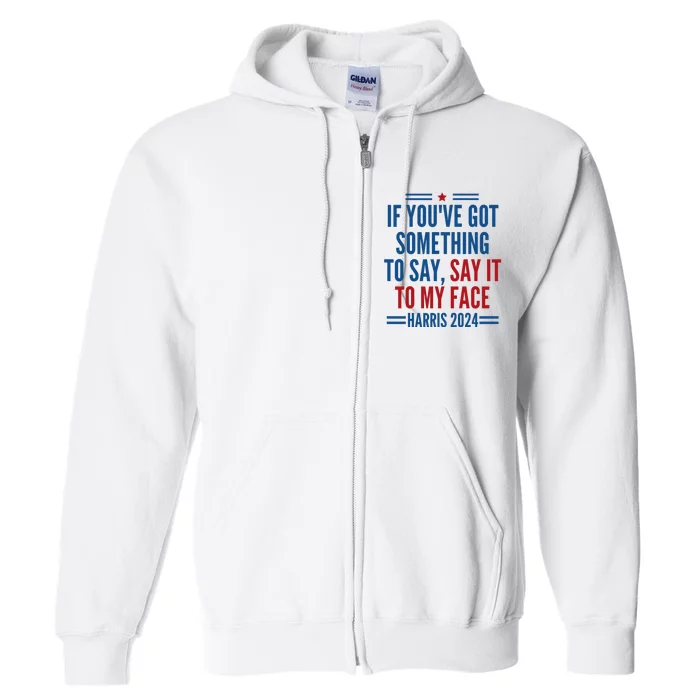 If YouVe Got Something To Say It To My Face Kamala Harris Full Zip Hoodie