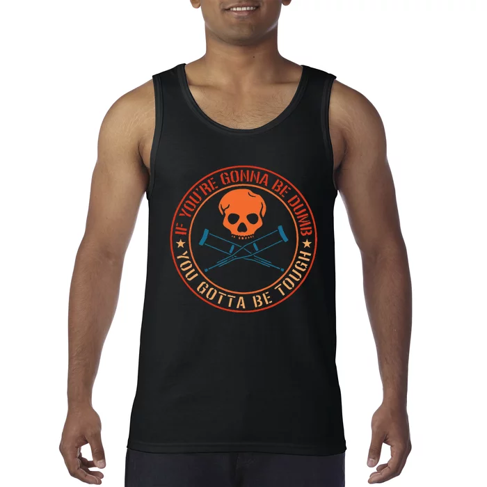 If YouRe Gonna Be Dumb You Gotta Be Tough Tank Top