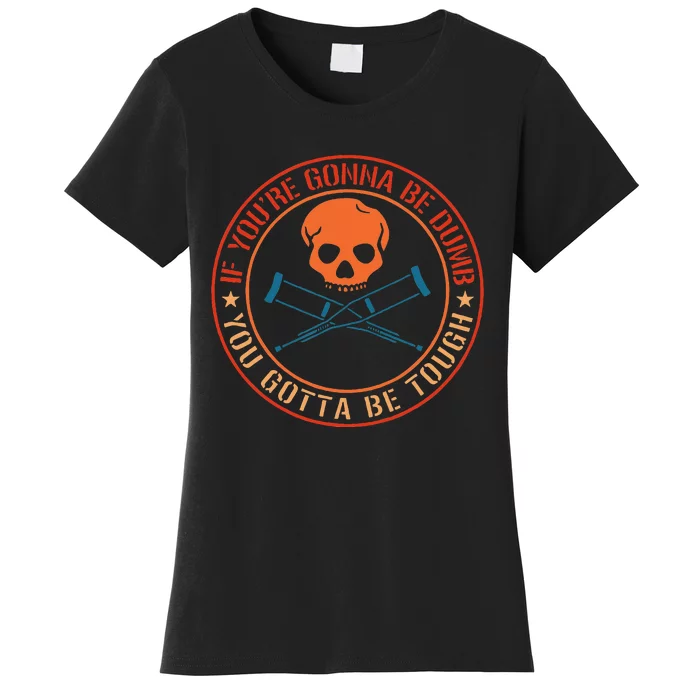 If YouRe Gonna Be Dumb You Gotta Be Tough Women's T-Shirt