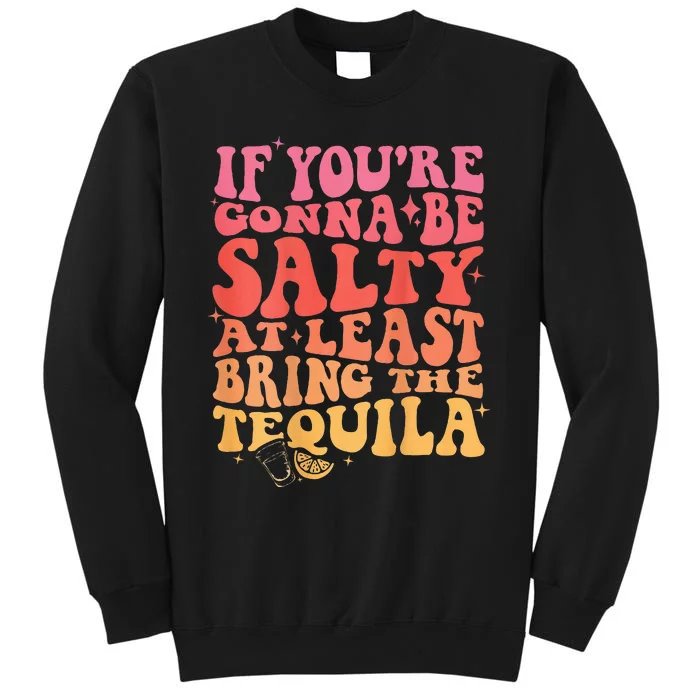 If Youre Gonna Be Salty At Least Bring The Tequila On Back Sweatshirt