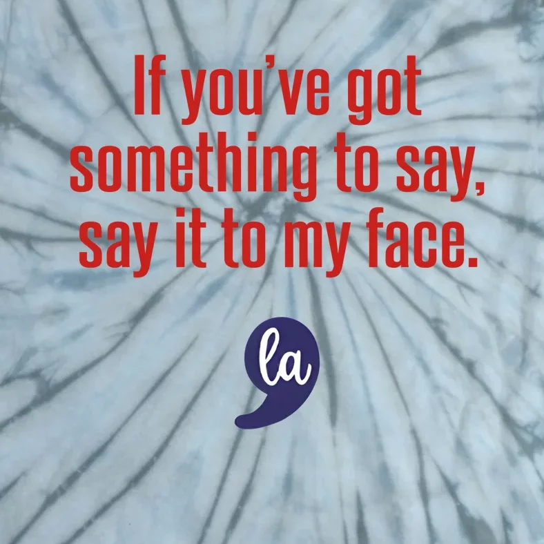 If YouVe Got Something To Say Say It To My Face Tie-Dye T-Shirt