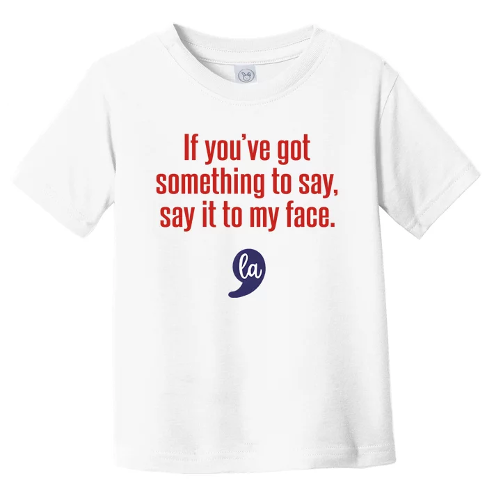 If YouVe Got Something To Say Say It To My Face Toddler T-Shirt