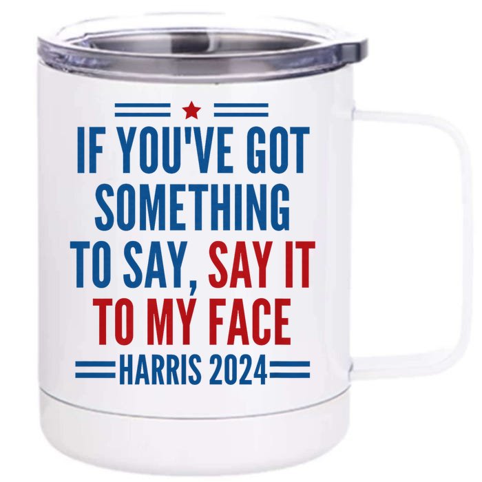 If YouVe Got Something To Say It To My Face Kamala Harris Front & Back 12oz Stainless Steel Tumbler Cup